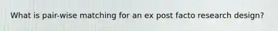 What is pair-wise matching for an ex post facto research design?