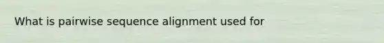 What is pairwise sequence alignment used for