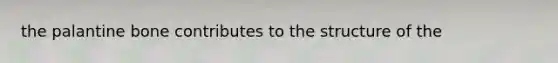 the palantine bone contributes to the structure of the