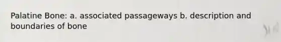 Palatine Bone: a. associated passageways b. description and boundaries of bone