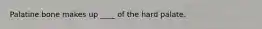 Palatine bone makes up ____ of the hard palate.