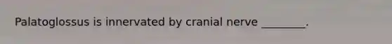 Palatoglossus is innervated by cranial nerve ________.