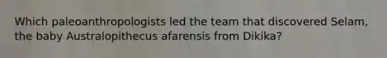 Which paleoanthropologists led the team that discovered Selam, the baby Australopithecus afarensis from Dikika?