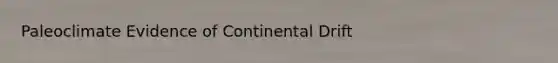 Paleoclimate Evidence of Continental Drift