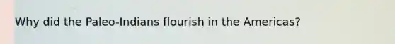 Why did the Paleo-Indians flourish in the Americas?