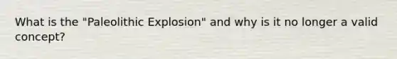 What is the "Paleolithic Explosion" and why is it no longer a valid concept?