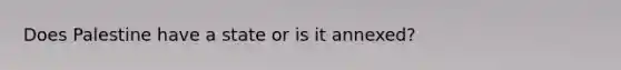 Does Palestine have a state or is it annexed?