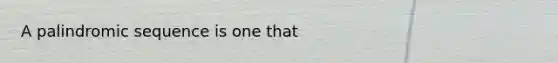 A palindromic sequence is one that