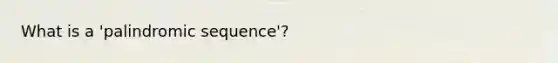 What is a 'palindromic sequence'?