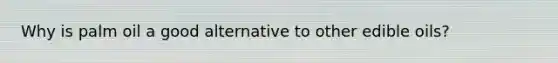 Why is palm oil a good alternative to other edible oils?