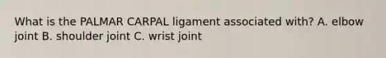 What is the PALMAR CARPAL ligament associated with? A. elbow joint B. shoulder joint C. wrist joint