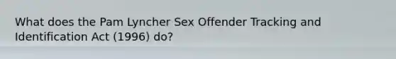 What does the Pam Lyncher Sex Offender Tracking and Identification Act (1996) do?