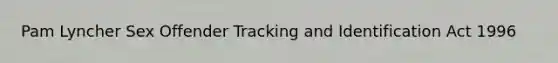 Pam Lyncher Sex Offender Tracking and Identification Act 1996