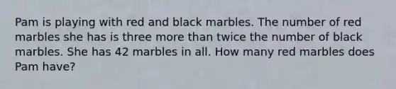 Pam is playing with red and black marbles. The number of red marbles she has is three more than twice the number of black marbles. She has 42 marbles in all. How many red marbles does Pam have?