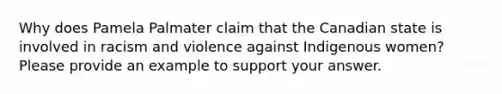 Why does Pamela Palmater claim that the Canadian state is involved in racism and violence against Indigenous women? Please provide an example to support your answer.