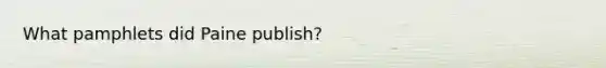 What pamphlets did Paine publish?