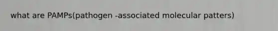 what are PAMPs(pathogen -associated molecular patters)