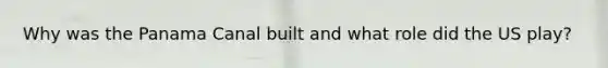 Why was the Panama Canal built and what role did the US play?