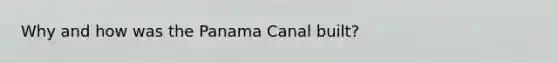 Why and how was the Panama Canal built?