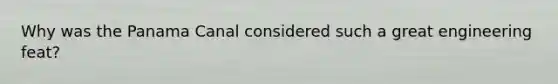 Why was the Panama Canal considered such a great engineering feat?