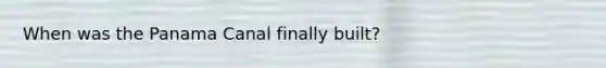 When was the Panama Canal finally built?