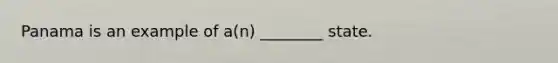 Panama is an example of a(n) ________ state.