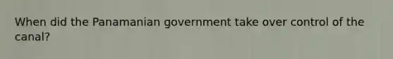 When did the Panamanian government take over control of the canal?