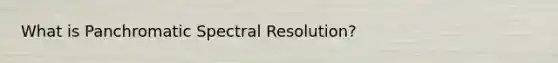 What is Panchromatic Spectral Resolution?