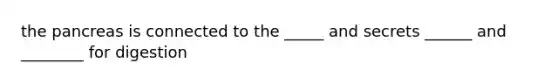 the pancreas is connected to the _____ and secrets ______ and ________ for digestion