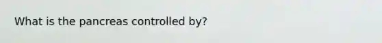What is the pancreas controlled by?