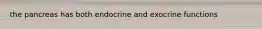 the pancreas has both endocrine and exocrine functions
