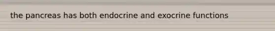 the pancreas has both endocrine and exocrine functions