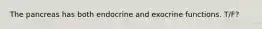 The pancreas has both endocrine and exocrine functions. T/F?