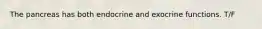 The pancreas has both endocrine and exocrine functions. T/F