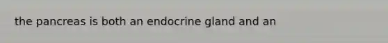 the pancreas is both an endocrine gland and an