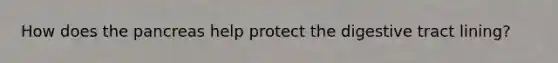 How does the pancreas help protect the digestive tract lining?