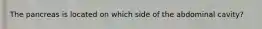 The pancreas is located on which side of the abdominal cavity?