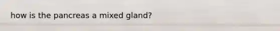 how is the pancreas a mixed gland?