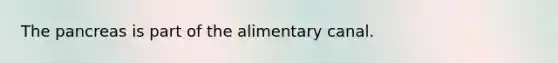 The pancreas is part of the alimentary canal.