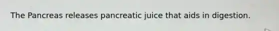 <a href='https://www.questionai.com/knowledge/kITHRba4Cd-the-pancreas' class='anchor-knowledge'>the pancreas</a> releases pancreatic juice that aids in digestion.