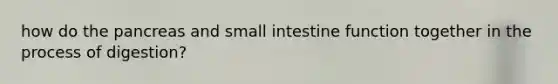 how do the pancreas and small intestine function together in the process of digestion?