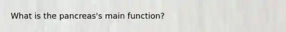 What is the pancreas's main function?