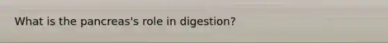 What is the pancreas's role in digestion?