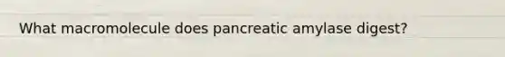 What macromolecule does pancreatic amylase digest?