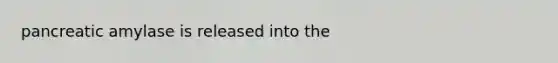 pancreatic amylase is released into the