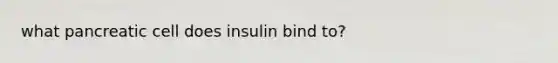 what pancreatic cell does insulin bind to?