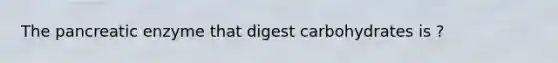 The pancreatic enzyme that digest carbohydrates is ?