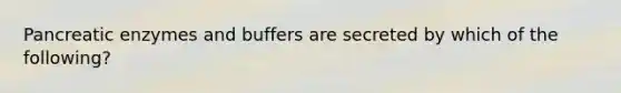 Pancreatic enzymes and buffers are secreted by which of the following?