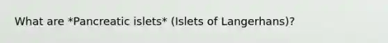 What are *Pancreatic islets* (Islets of Langerhans)?