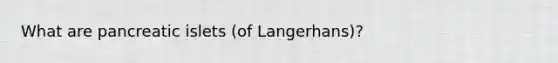 What are pancreatic islets (of Langerhans)?